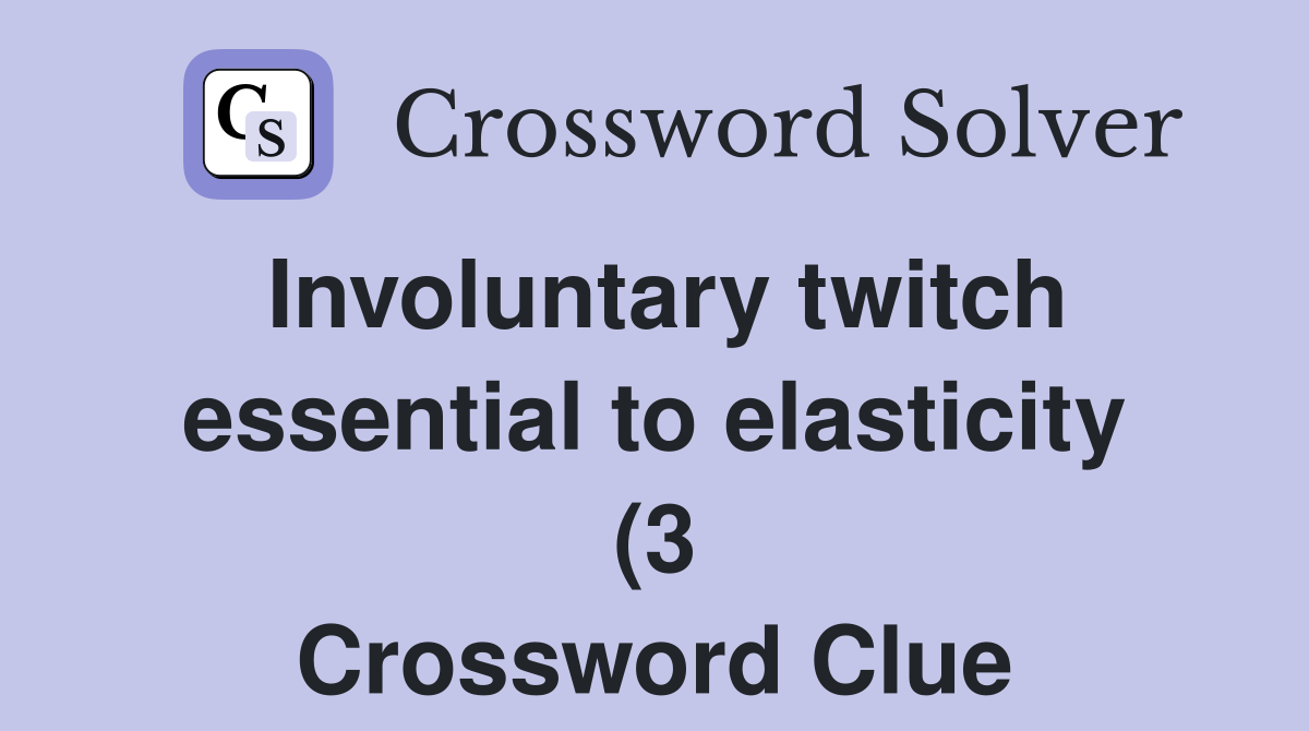 Involuntary twitch essential to elasticity (3) Crossword Clue Answers Involuntary twitch essential to elasticity (3) Crossword Clue Answers