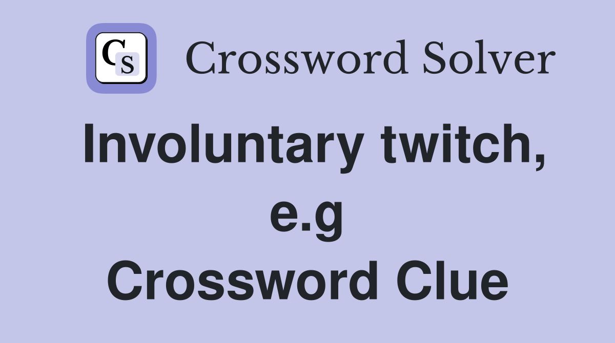 Involuntary twitch, e.g Crossword Clue
