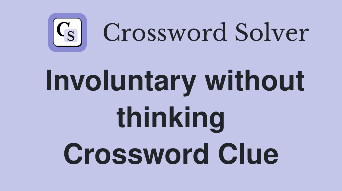 Involuntary without thinking Crossword Clue