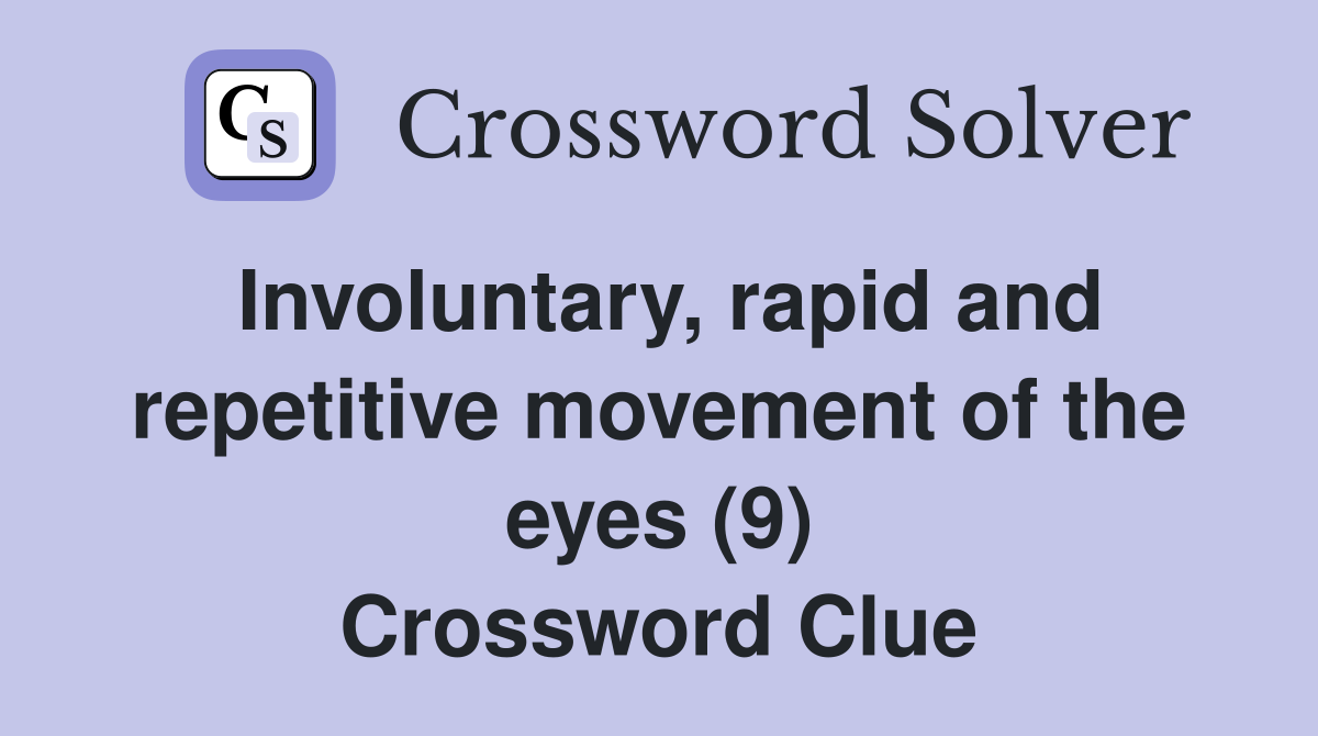 Involuntary, rapid and repetitive movement of the eyes (9) Crossword Clue