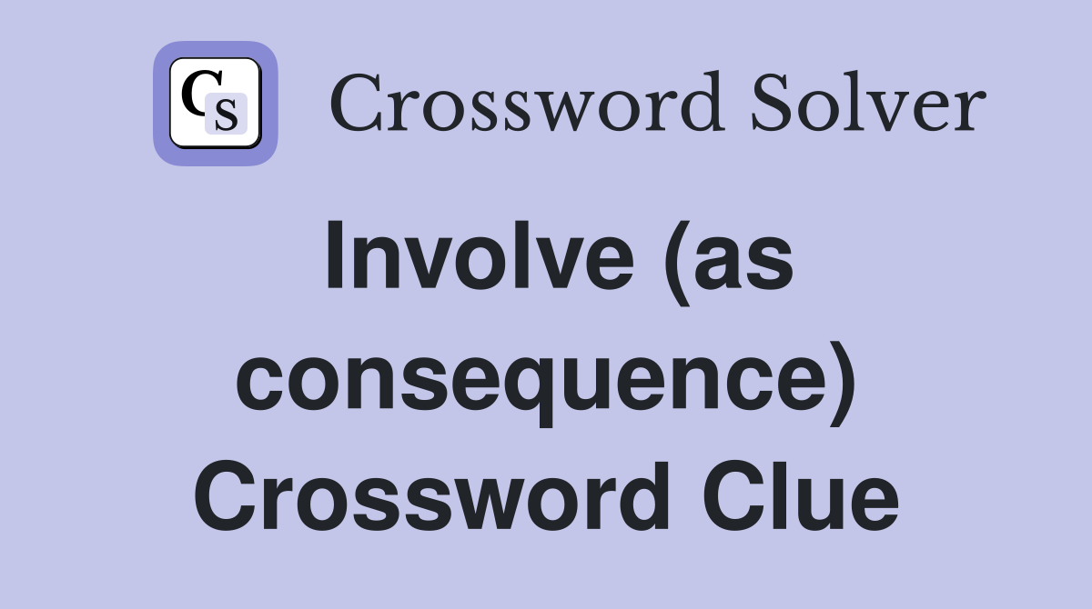 Involve (as consequence) Crossword Clue