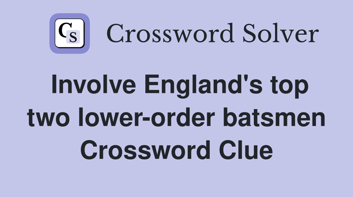 Involve England's top two lower-order batsmen Crossword Clue