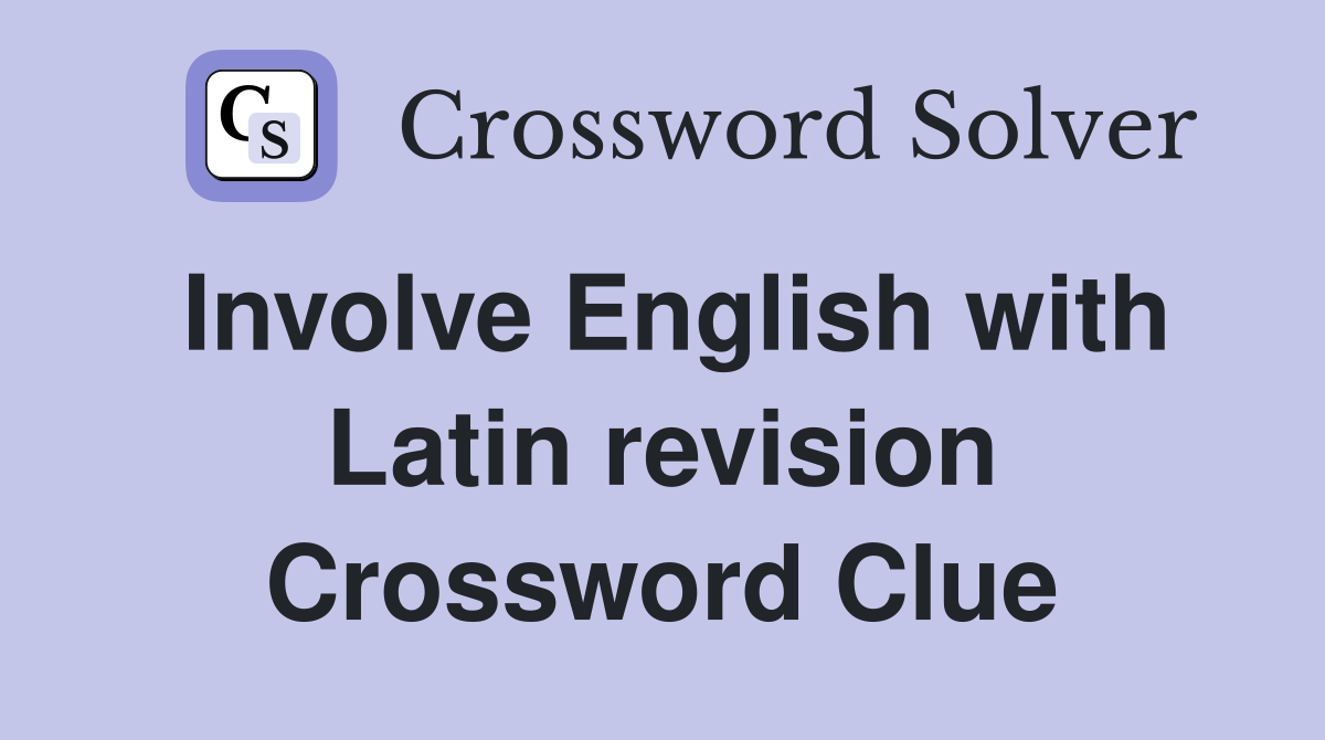 Involve English with Latin revision Crossword Clue