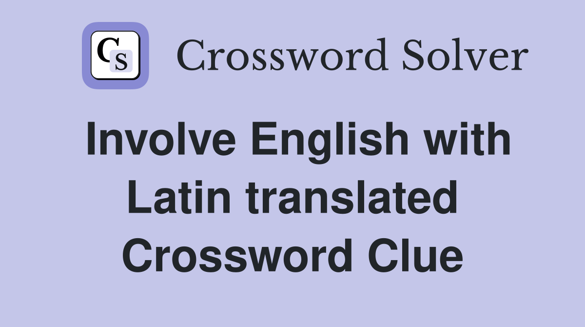 Involve English with Latin translated Crossword Clue