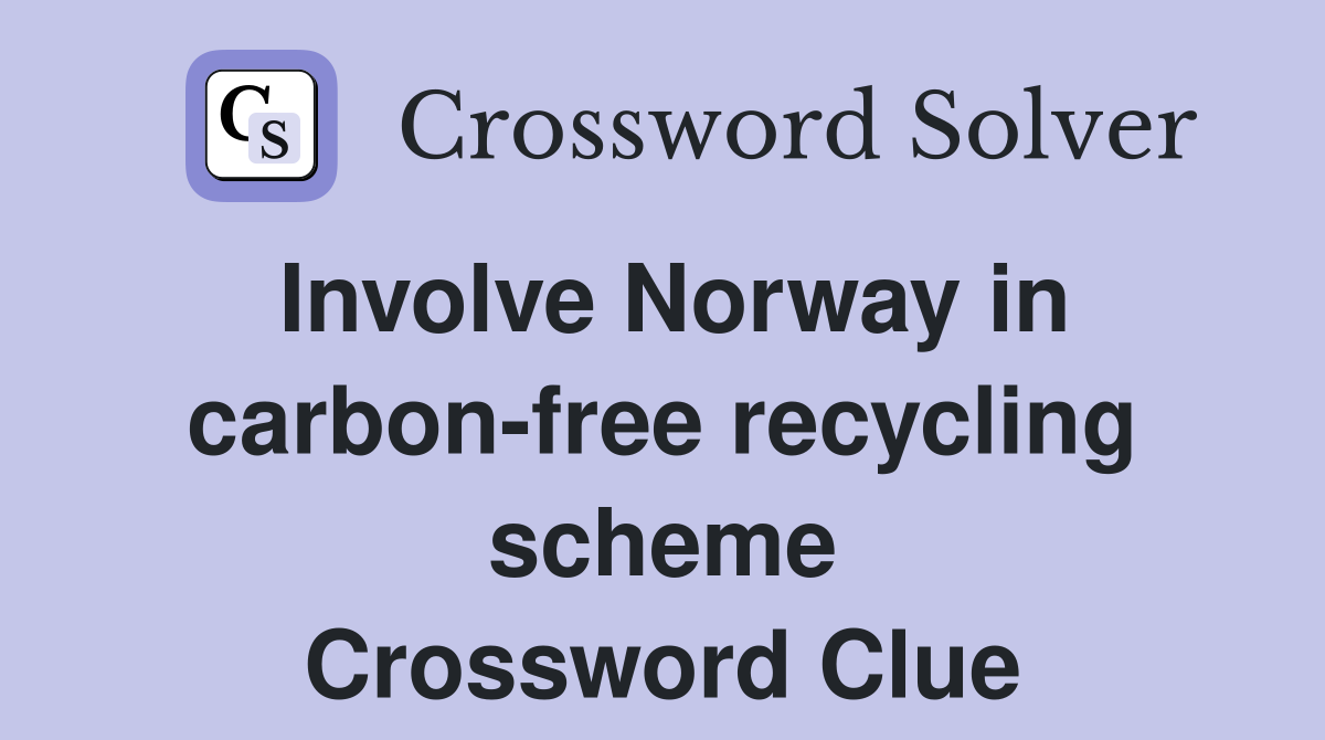 Involve Norway in carbon-free recycling scheme Crossword Clue