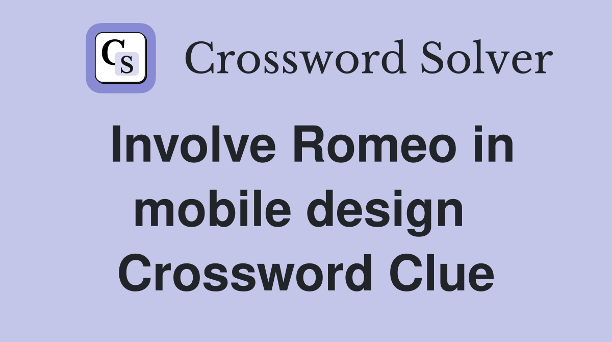 Involve Romeo in mobile design  Crossword Clue