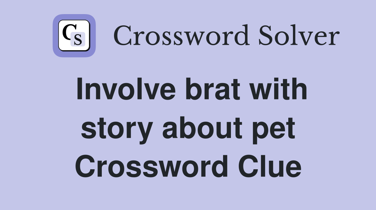 Involve brat with story about pet Crossword Clue