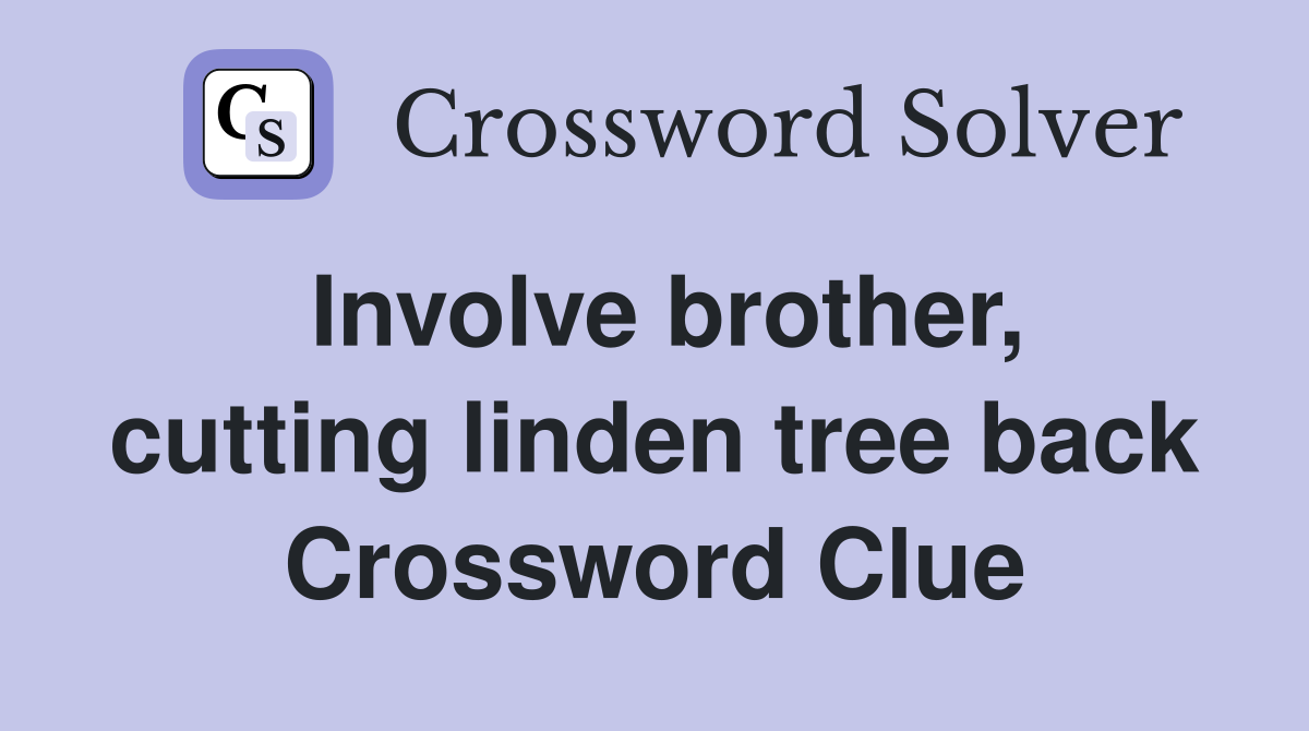 Involve brother, cutting linden tree back Crossword Clue