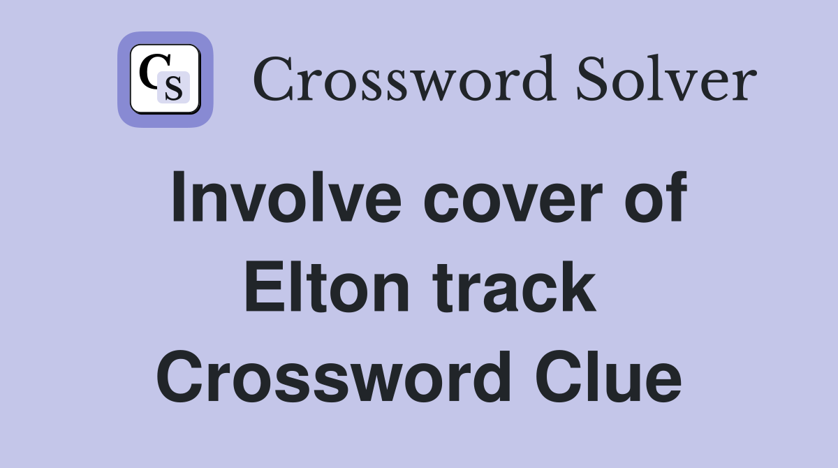 Involve cover of Elton track Crossword Clue