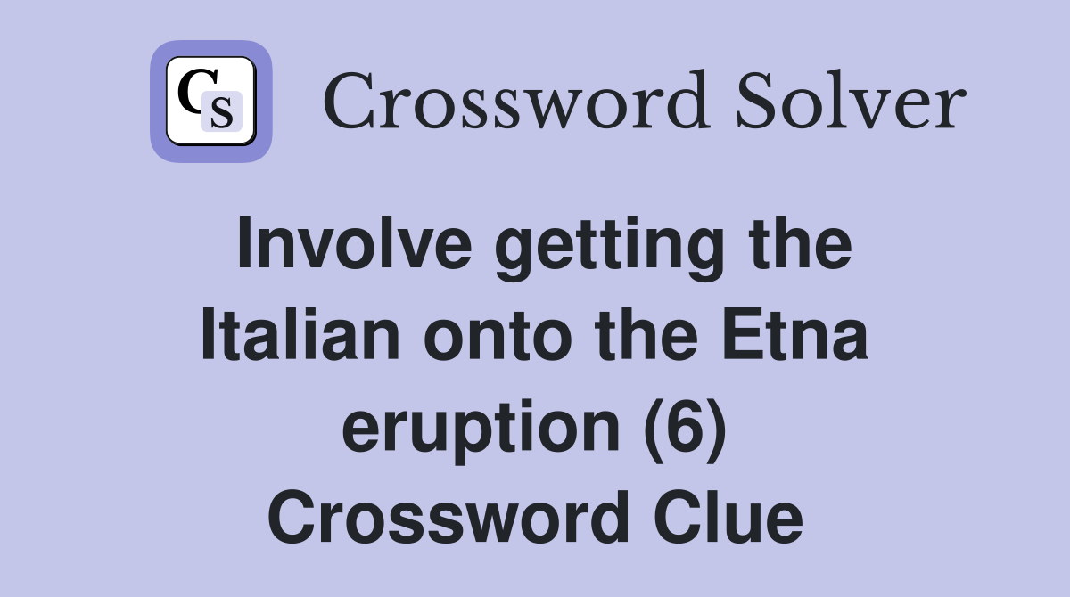 Involve getting the Italian onto the Etna eruption (6) Crossword Clue