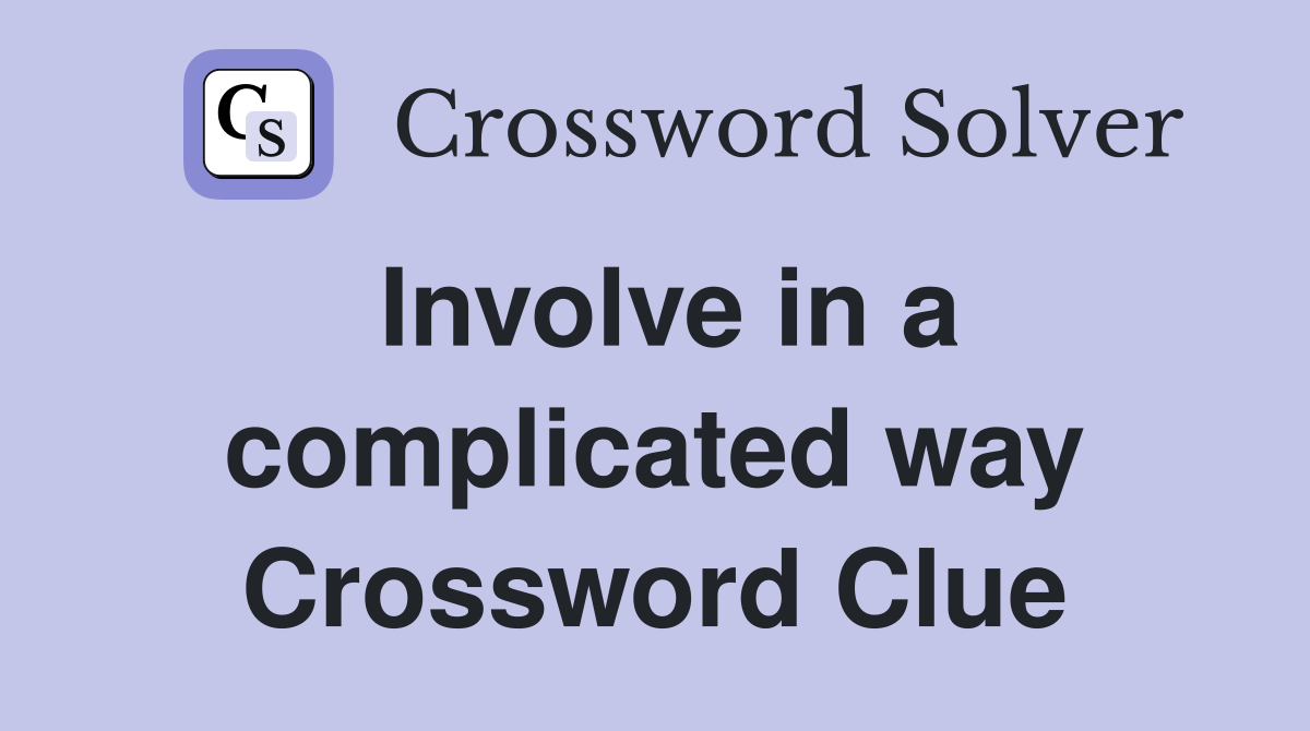 Involve in a complicated way Crossword Clue