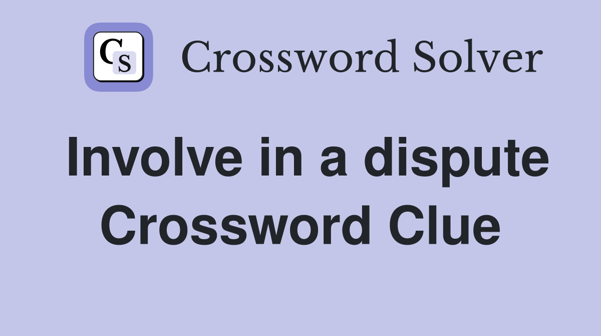 Involve in a dispute Crossword Clue