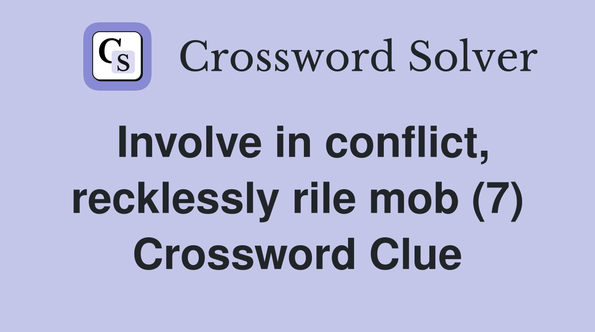 Involve in conflict, recklessly rile mob (7) Crossword Clue