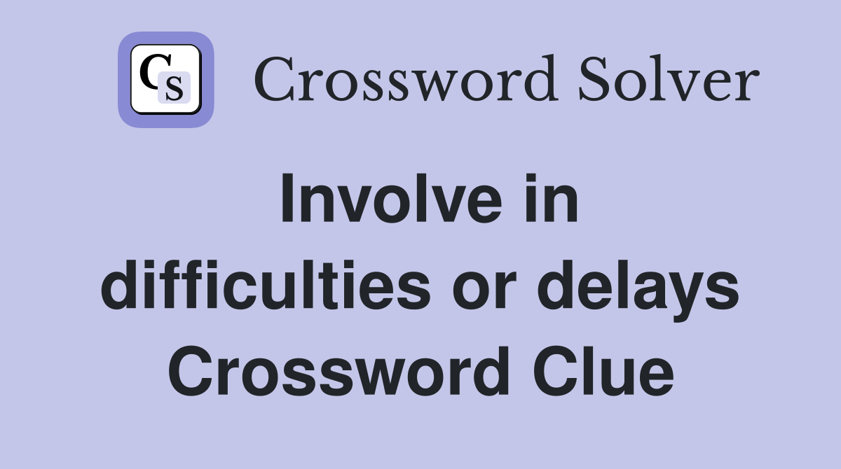 Involve in difficulties or delays Crossword Clue