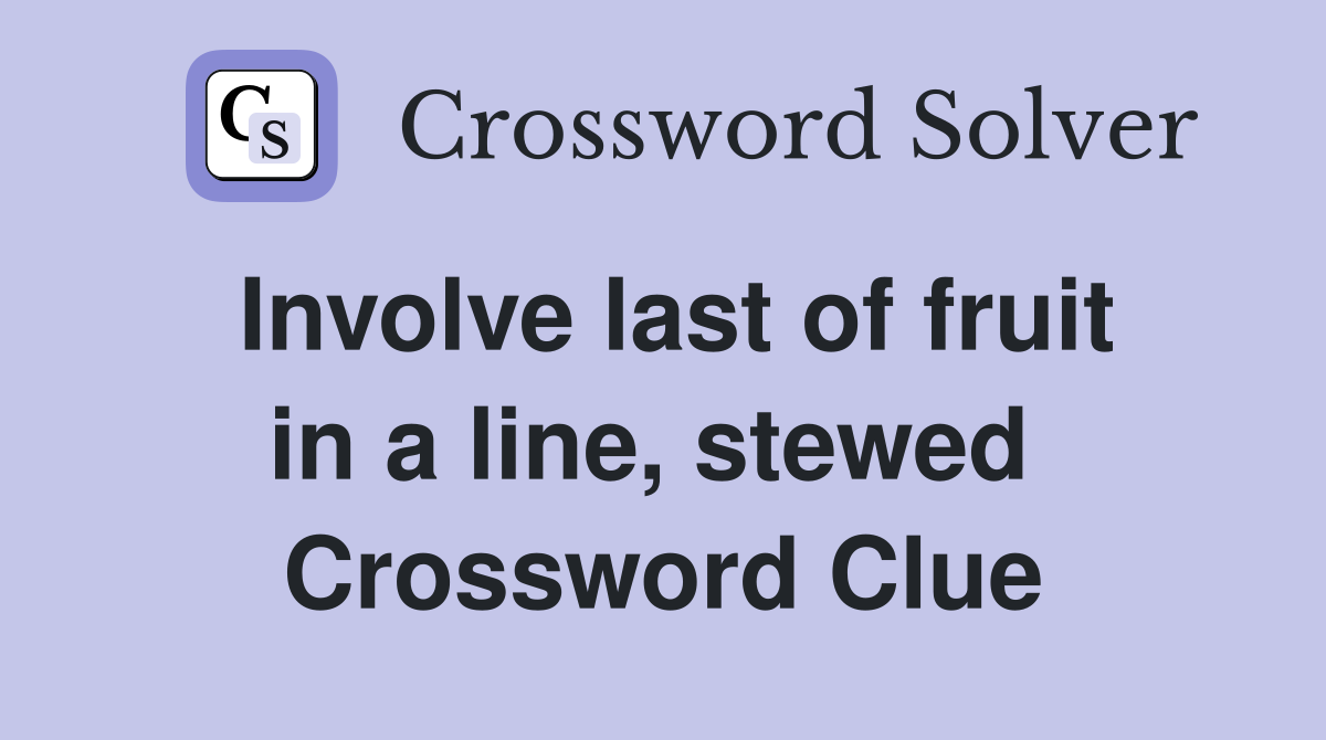 Involve last of fruit in a line, stewed  Crossword Clue