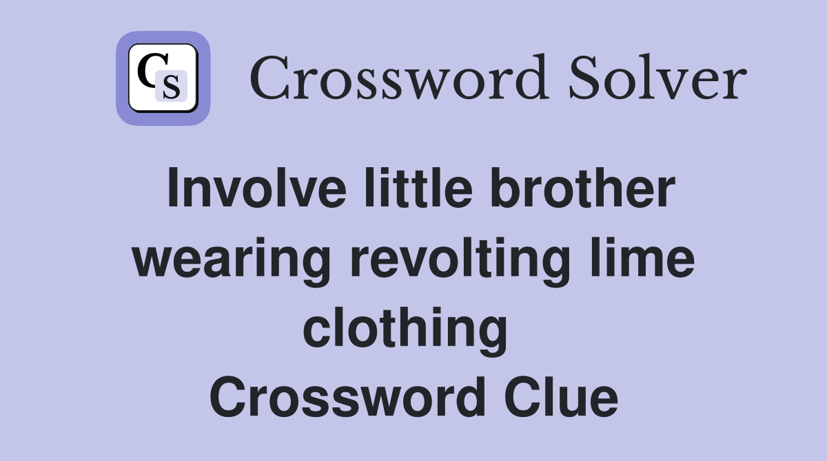 Involve little brother wearing revolting lime clothing  Crossword Clue
