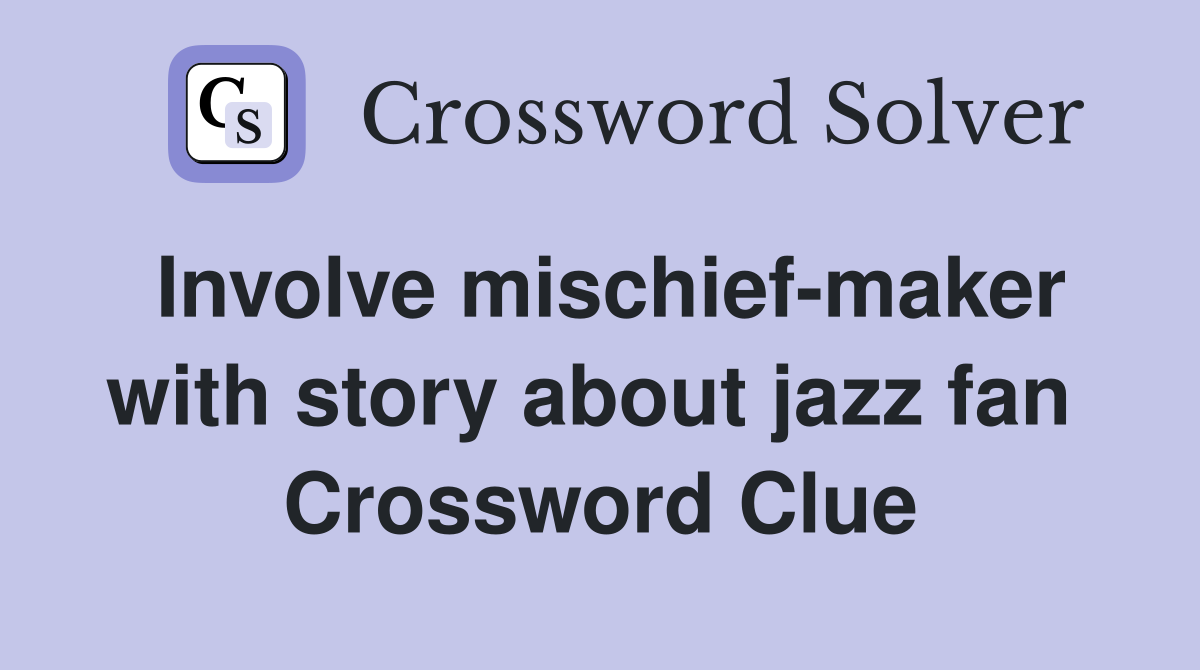 Involve mischief-maker with story about jazz fan  Crossword Clue
