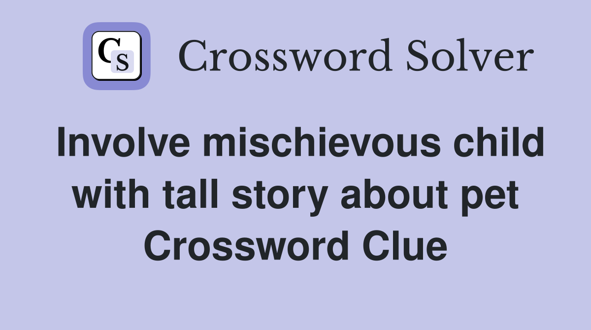 Involve mischievous child with tall story about pet Crossword Clue