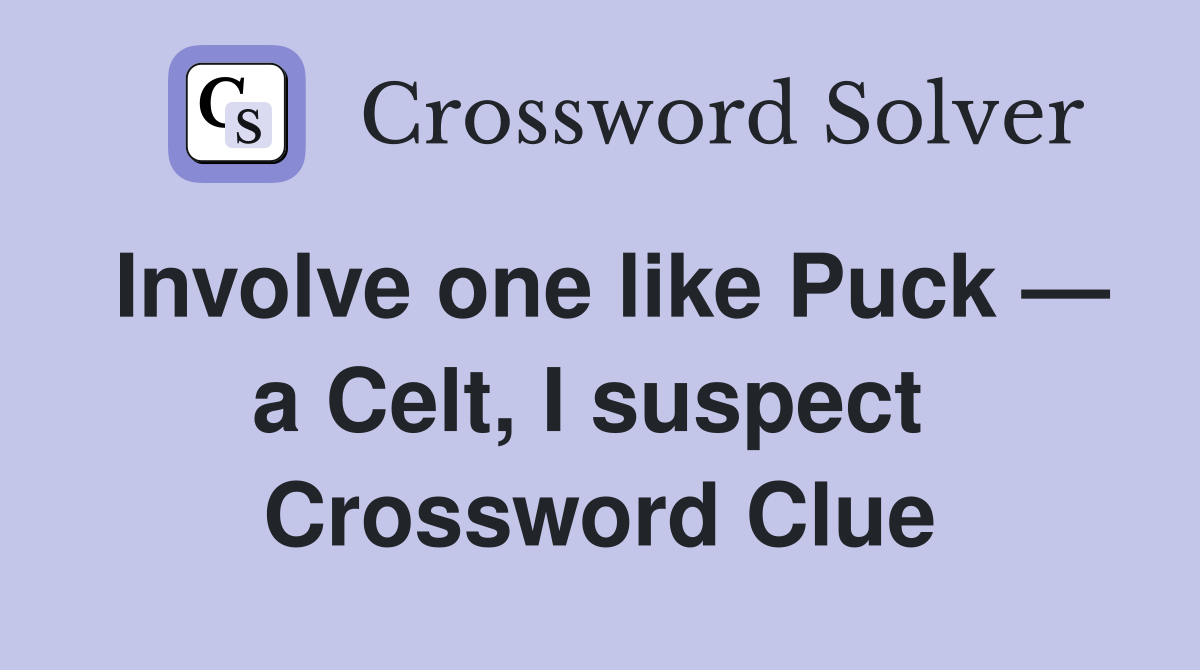 Involve one like Puck — a Celt, I suspect  Crossword Clue