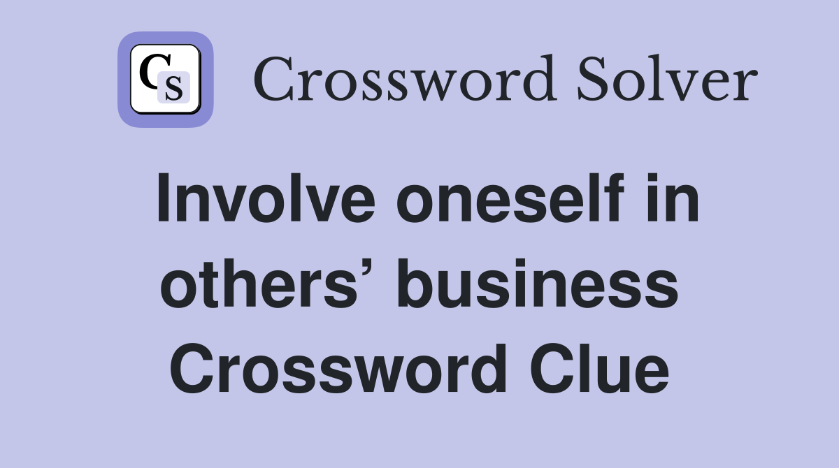 Involve oneself in others’ business Crossword Clue