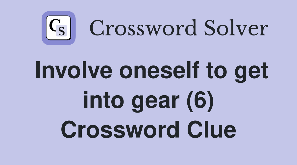 Involve oneself to get into gear (6) Crossword Clue