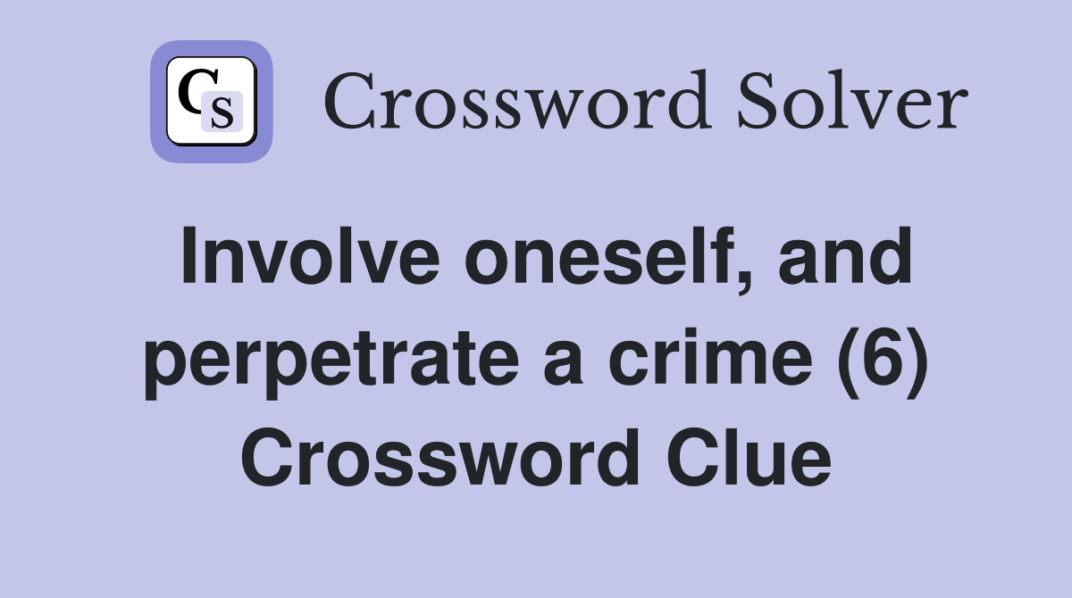 Involve oneself, and perpetrate a crime (6) Crossword Clue