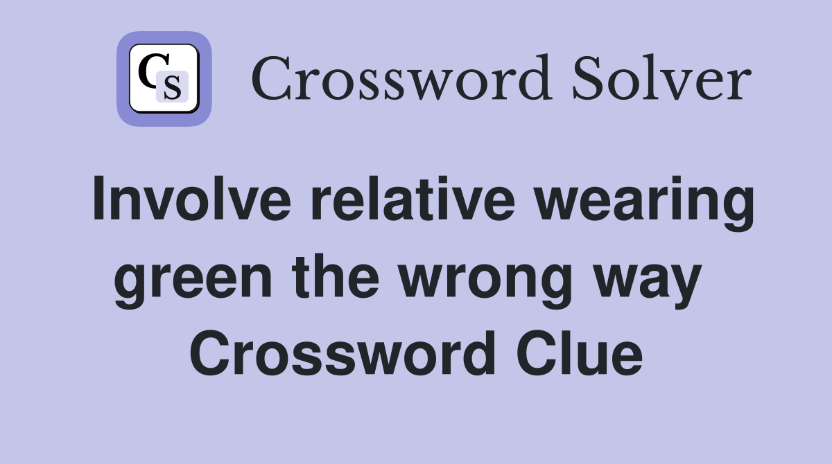 Involve relative wearing green the wrong way  Crossword Clue
