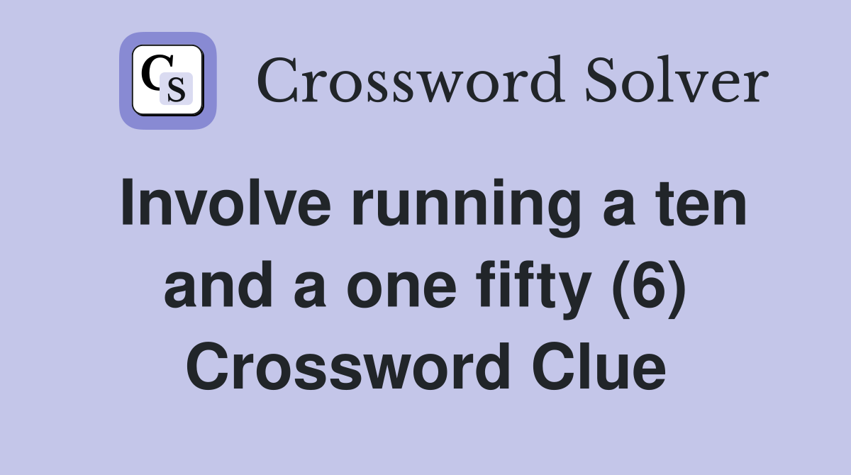 Involve running a ten and a one fifty (6) Crossword Clue