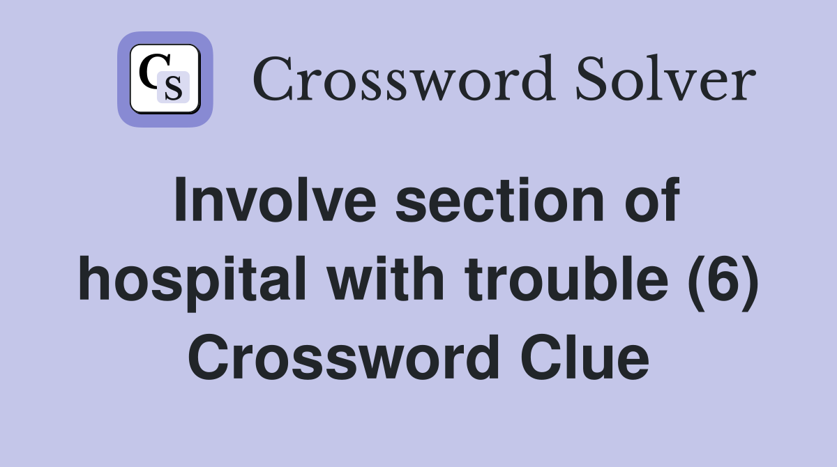 Involve section of hospital with trouble (6) Crossword Clue