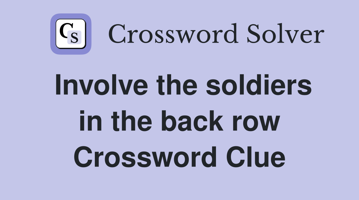 Involve the soldiers in the back row Crossword Clue