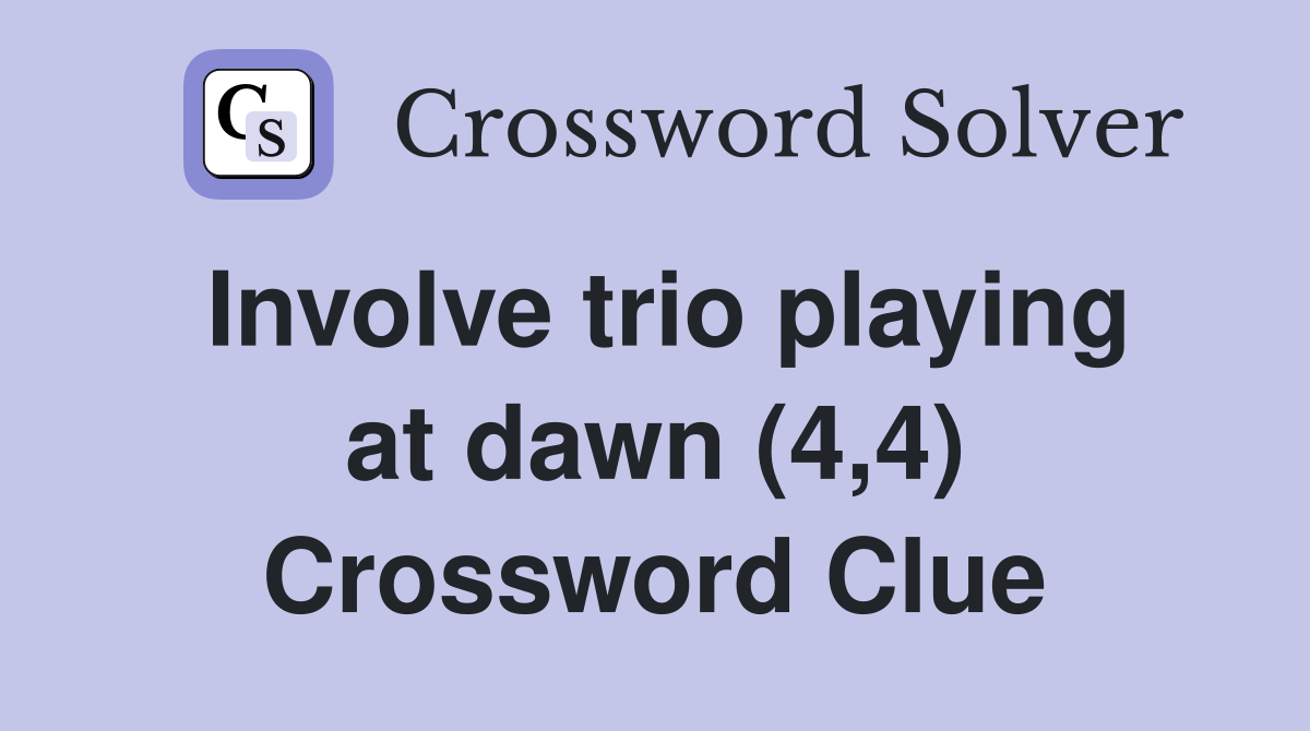 Involve trio playing at dawn (4,4) Crossword Clue