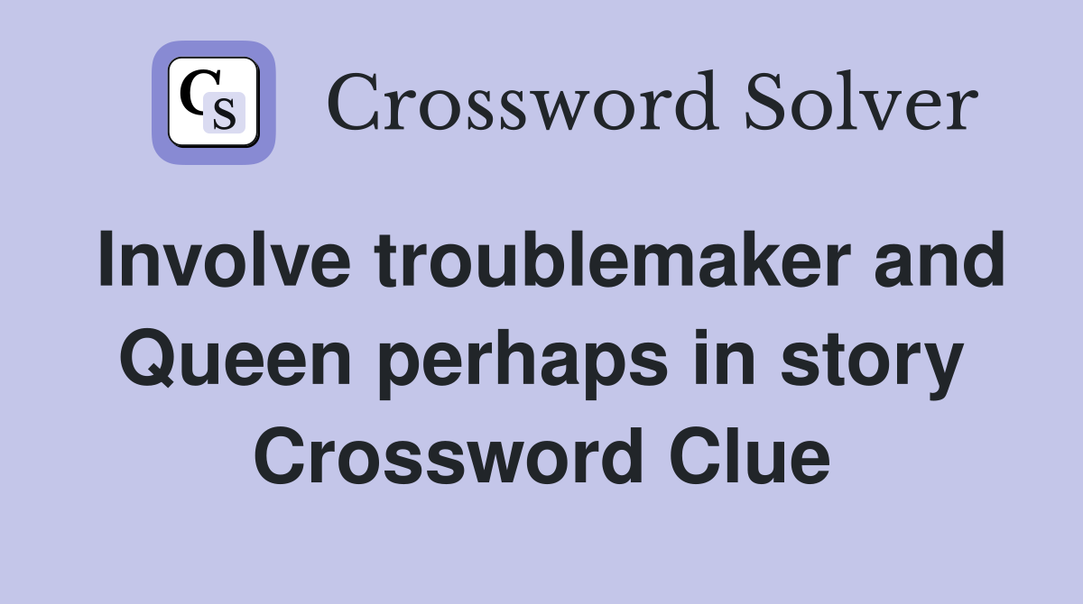 Involve troublemaker and Queen perhaps in story Crossword Clue