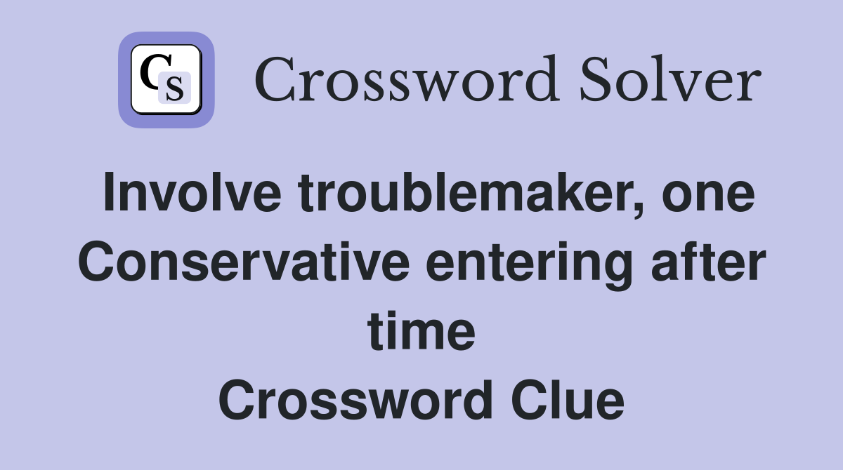 Involve troublemaker, one Conservative entering after time Crossword Clue
