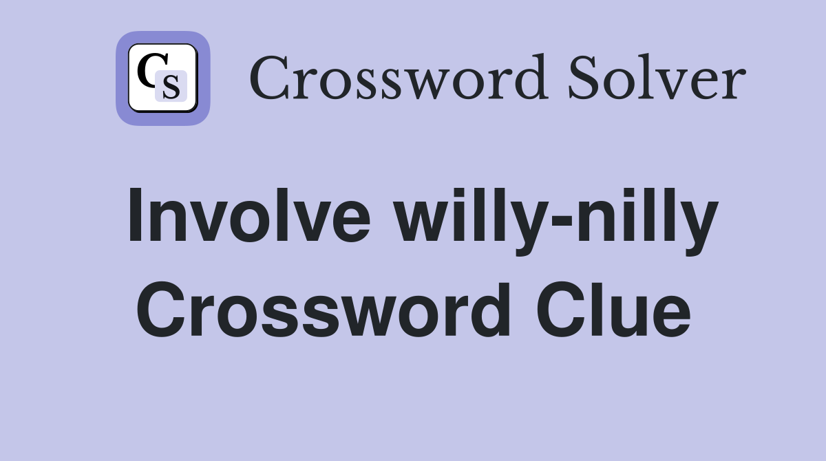Involve willy-nilly Crossword Clue