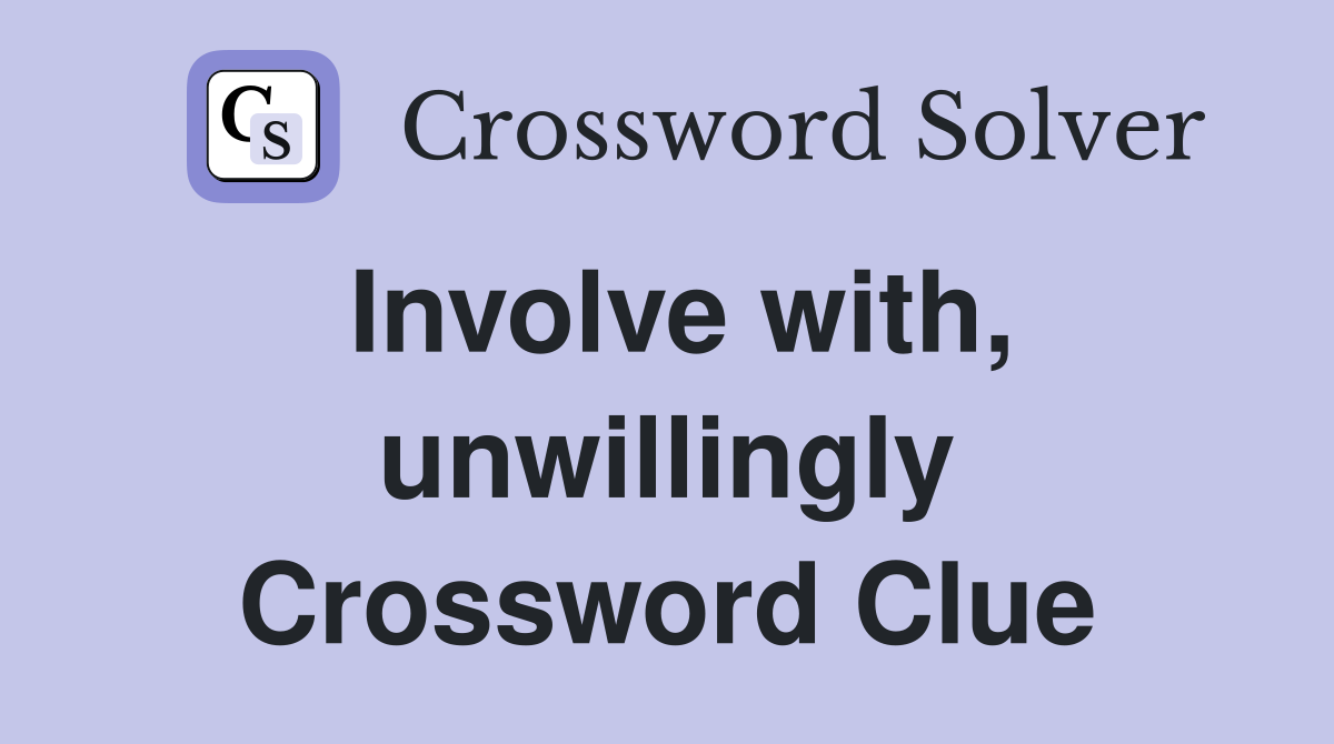 Involve with, unwillingly Crossword Clue