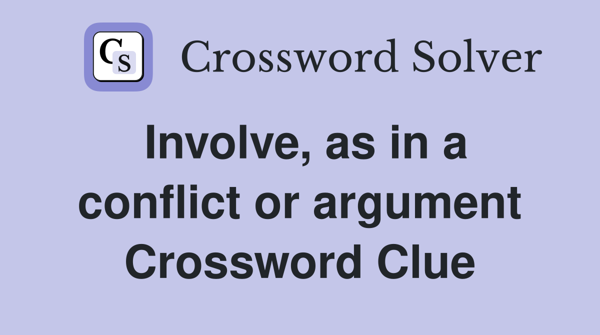 Involve, as in a conflict or argument Crossword Clue