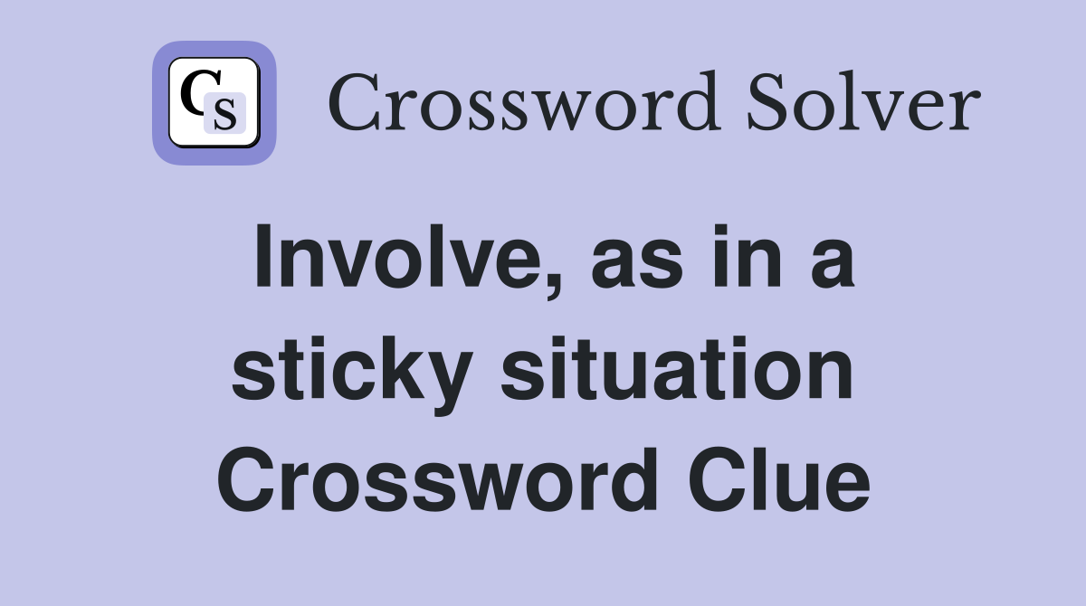 Involve, as in a sticky situation Crossword Clue
