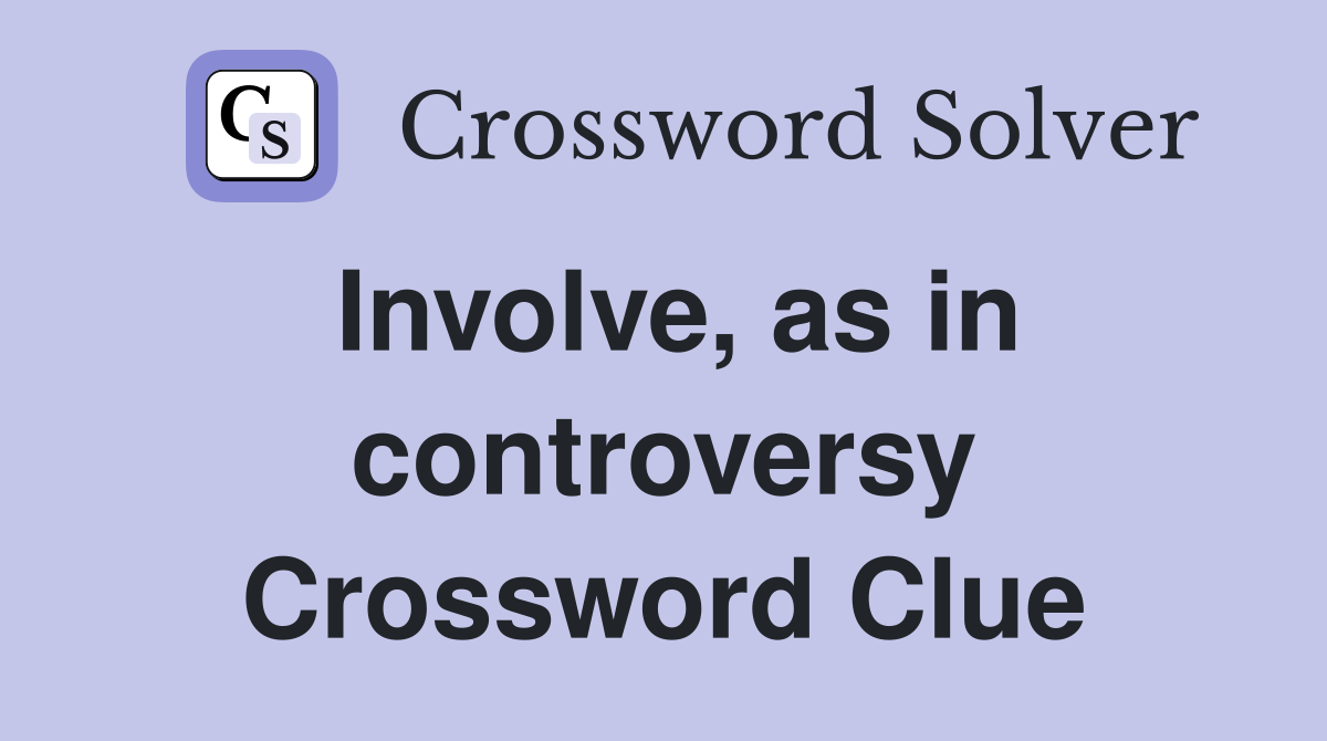 Involve, as in controversy Crossword Clue