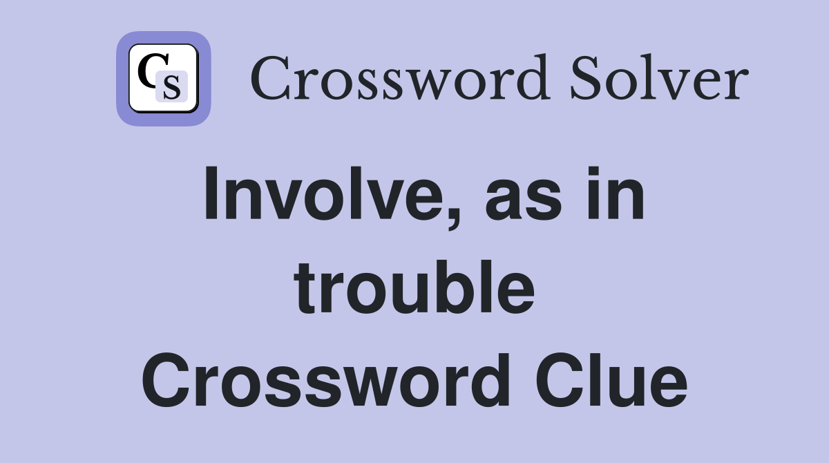 Involve, as in trouble Crossword Clue