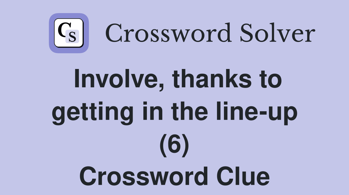 Involve, thanks to getting in the line-up (6) Crossword Clue