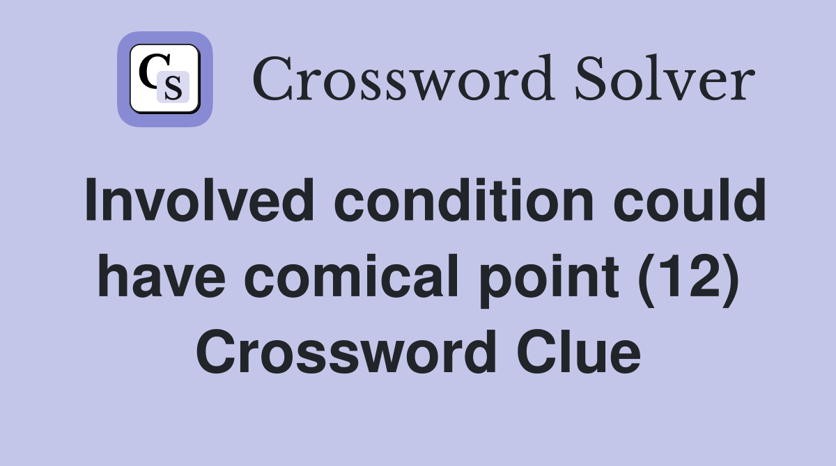Involved condition could have comical point (12) Crossword Clue