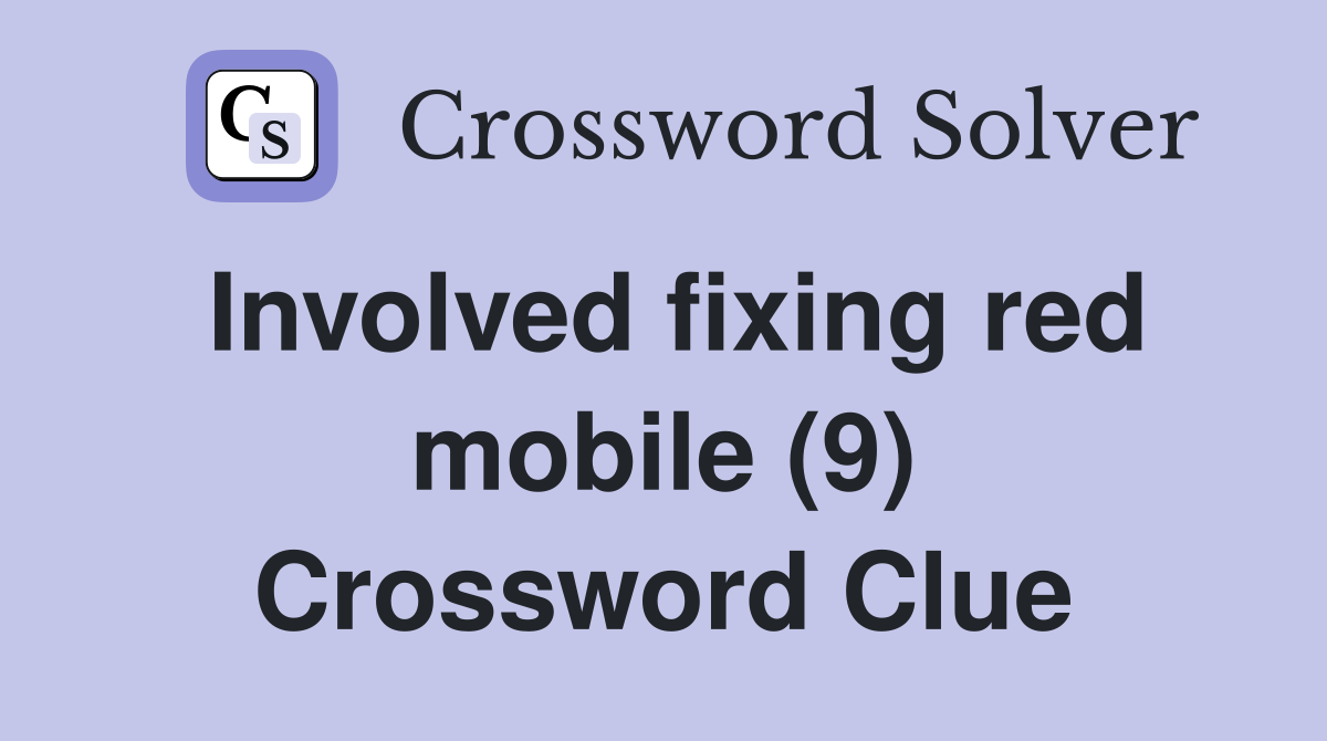 Involved fixing red mobile (9) Crossword Clue