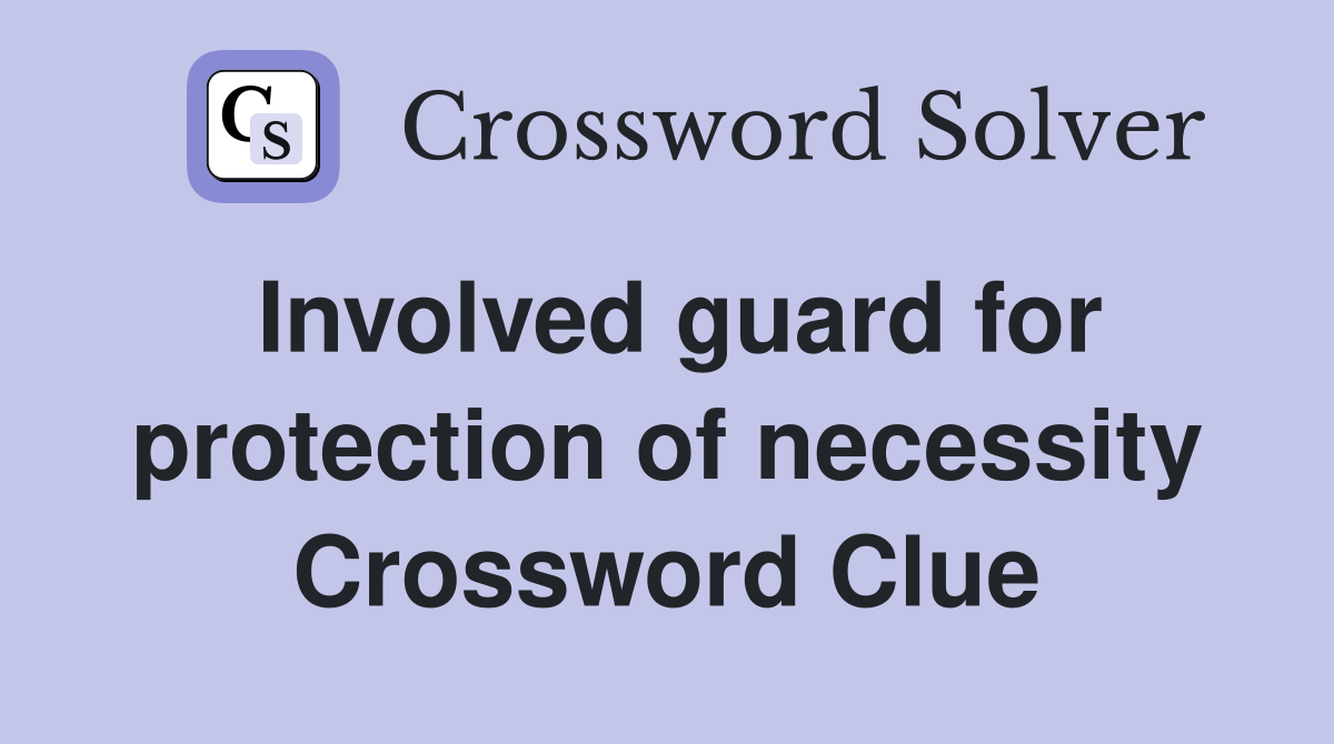 Involved guard for protection of necessity Crossword Clue