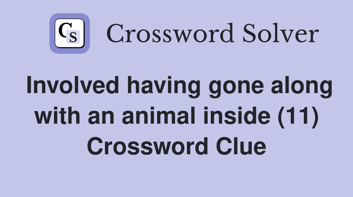 Involved having gone along with an animal inside (11) Crossword Clue