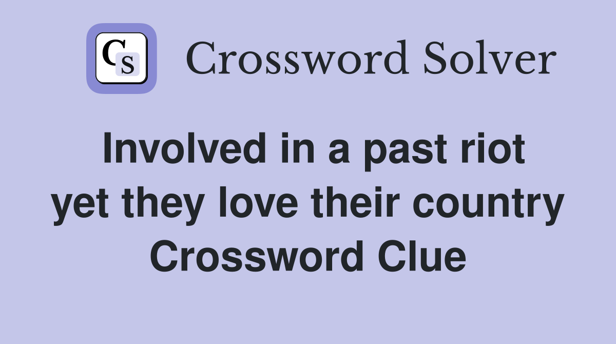 Involved in a past riot yet they love their country Crossword Clue
