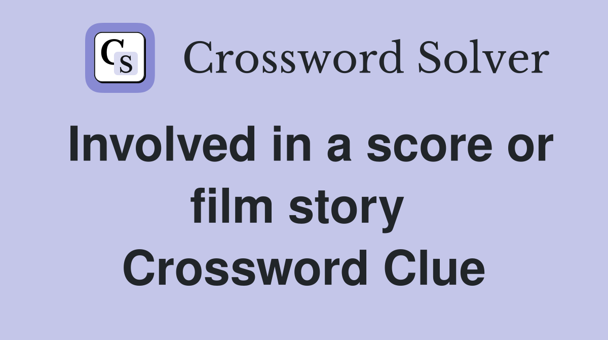 Involved in a score or film story  Crossword Clue