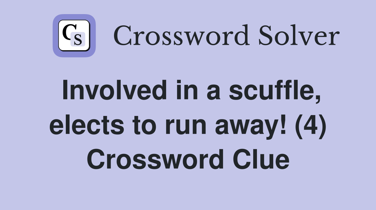 Involved in a scuffle, elects to run away! (4) Crossword Clue