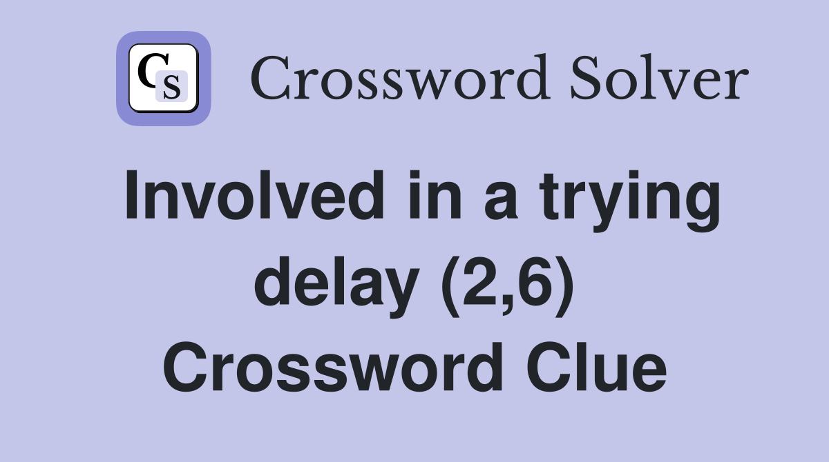 Involved in a trying delay (2,6) Crossword Clue