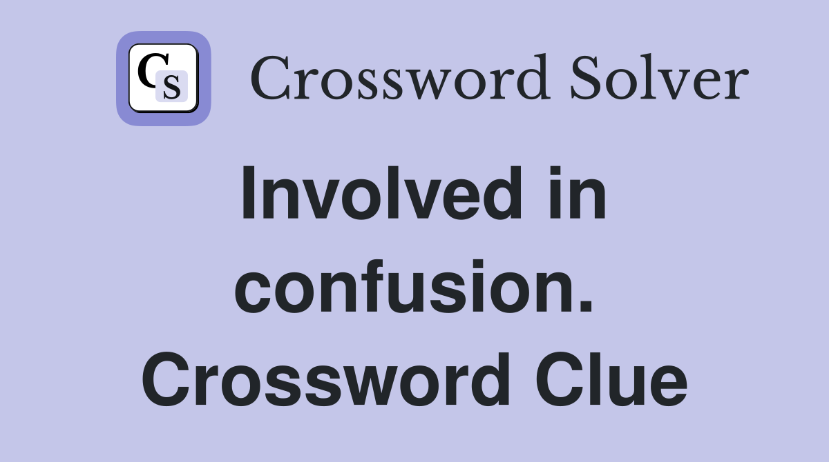 Involved in confusion. Crossword Clue