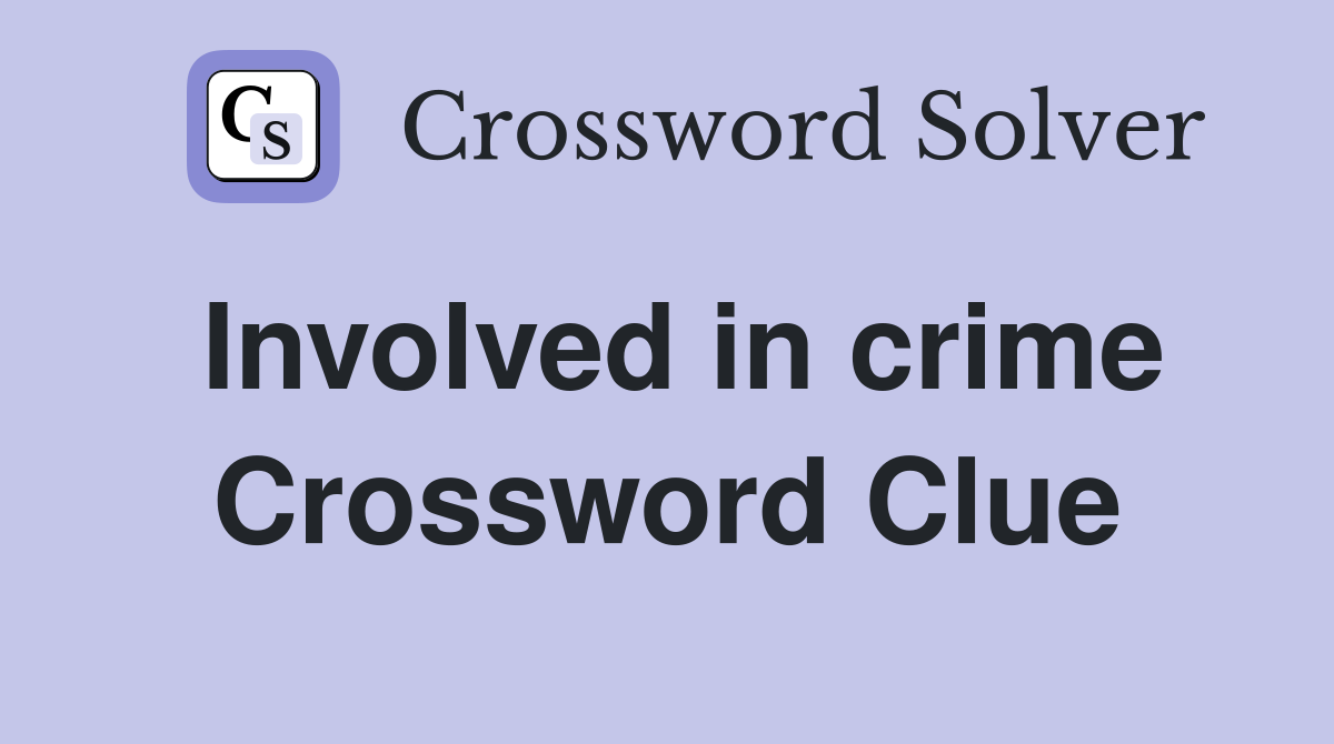 Involved in crime Crossword Clue
